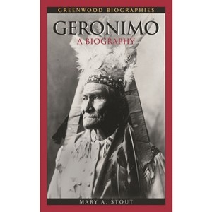 Geronimo - (Greenwood Biographies) by  Mary Stout (Hardcover) - 1 of 1