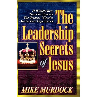 The Leadership Secrets of Jesus - by  Mike Murdock (Paperback)