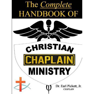 The Complete Handbook Of Christian Chaplain Ministry - by  Earl Pickett (Paperback)