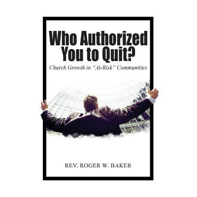 Who Authorized You to Quit? - by  Rev Roger W Baker (Paperback)