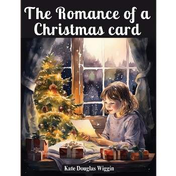 The Romance of a Christmas card - by  Kate Douglas Wiggin (Paperback)