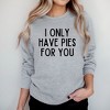Simply Sage Market Women's Graphic Sweatshirt I Only Have Pies For You - 3 of 3