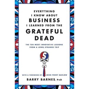 Everything I Know about Business I Learned from the Grateful Dead - by  Barry Barnes (Paperback) - 1 of 1