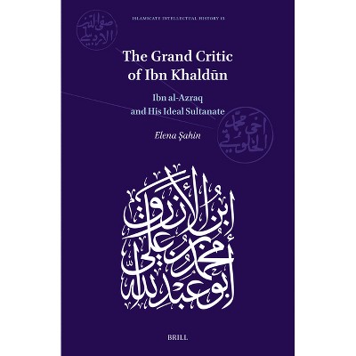 The Grand Critic of Ibn Khaldūn - (Islamicate Intellectual History) by  Elena Sahin (Hardcover)
