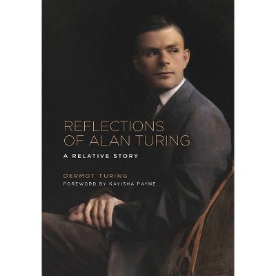 Reflections of Alan Turing - by  Dermot Turing (Hardcover)