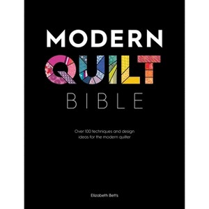 Modern Quilt Bible - by  Elizabeth Betts (Paperback) - 1 of 1