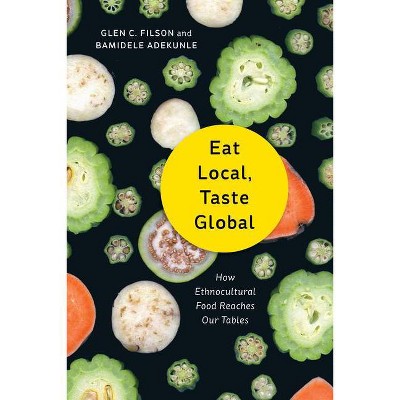 Eat Local, Taste Global - by  Glen C Filson & Bamidele Adekunle (Paperback)