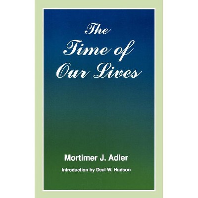Time of Our Lives - by  Mortimer J Adler (Paperback)