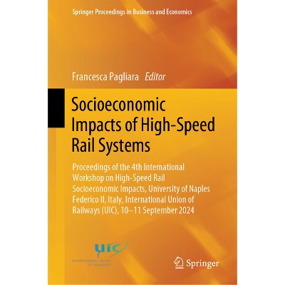 Socioeconomic Impacts of High-Speed Rail Systems - (Springer Proceedings in Business and Economics) by  Francesca Pagliara (Hardcover)