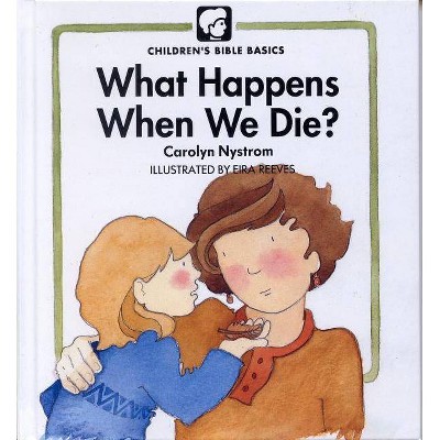 What Happens When We Die? - (Children's Bible Basics) by  Carolyn Nystrom (Hardcover)