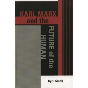 Karl Marx and the Future of the Human - (The Raya Dunayevskaya Marxism and Humanism) 7th Edition by  Cyril Smith (Paperback) - 1 of 1