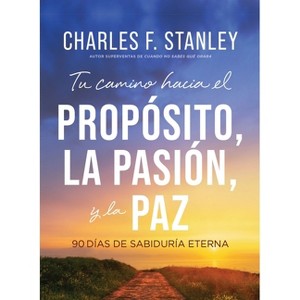 Tu Camino Hacia El Propósito, La Pasión Y La Paz - by  Charles F Stanley (Paperback) - 1 of 1