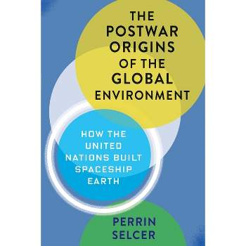 The Postwar Origins of the Global Environment - (Columbia Studies in International and Global History) by  Perrin Selcer (Hardcover)
