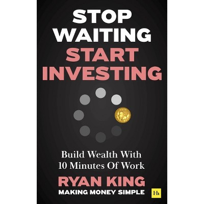 Stop Waiting, Start Investing - by  Ryan King (Paperback)