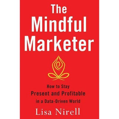 The Mindful Marketer - by  Lisa Nirell (Paperback)