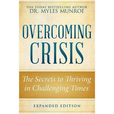 Overcoming Crisis Expanded Edition - by  Myles Munroe (Paperback)