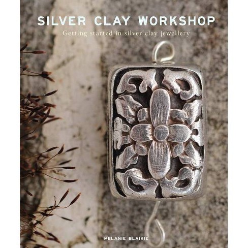 Silver Clay Workshop - By Melanie Blaikie (paperback) : Target