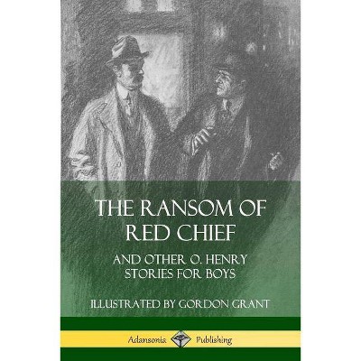 The Ransom of Red Chief - by  O Henry & Gordon Grant (Paperback)