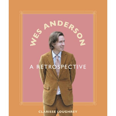 Wes Anderson - by  Clarisse Loughrey (Hardcover)