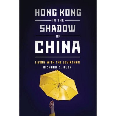 Hong Kong in the Shadow of China - by  Richard C Bush (Paperback)