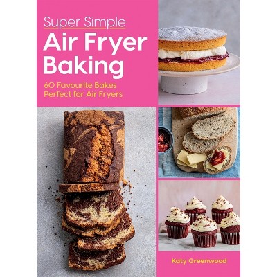 Super Simple Air Fryer Baking - by  Katy Greenwood (Hardcover)