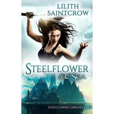 Steelflower at Sea - by  Lilith Saintcrow (Paperback)