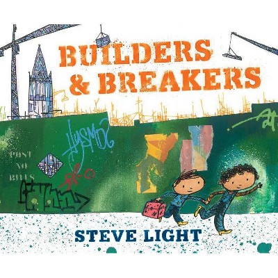 Builders and Breakers - by  Steve Light (Hardcover)