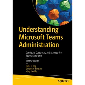 Understanding Microsoft Teams Administration - 2nd Edition by  Balu N Ilag & Durgesh Tripathy & Vijay Ireddy (Paperback) - 1 of 1