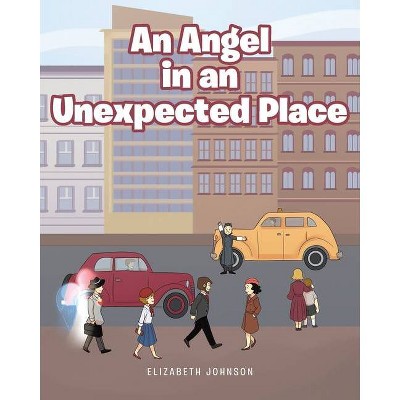 An Angel in an Unexpected Place - by  Elizabeth Johnson (Paperback)