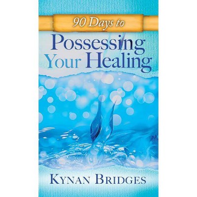 90 Days to Possessing Your Healing - by  Kaynen Bridges (Hardcover)