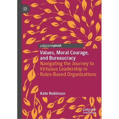 Values, Moral Courage, and Bureaucracy - by  Kate Robinson (Hardcover)