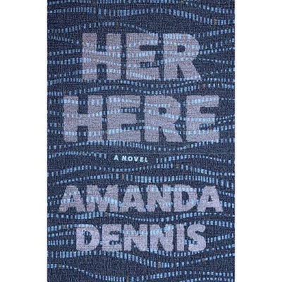 Her Here - by  Amanda Dennis (Paperback)