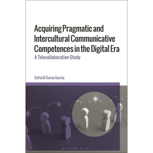 Acquiring Pragmatic and Intercultural Communicative Competences in the Digital Era - by  Sofia Di Sarno-García (Hardcover) - 1 of 1