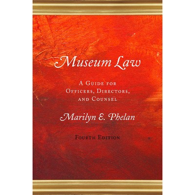 Museum Law - 4th Edition by  Marilyn E Phelan (Hardcover)