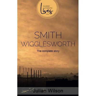 Smith Wigglesworth - by  Julian Wilson (Paperback)