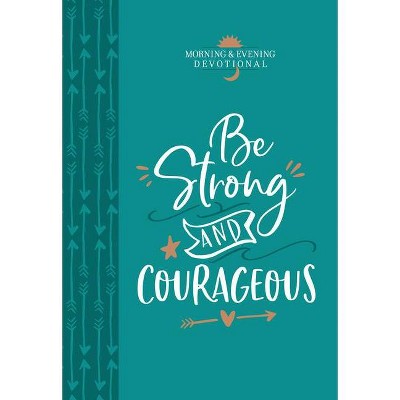 Be Strong and Courageous - (Morning & Evening Devotionals) by  Broadstreet Publishing Group LLC (Leather Bound)