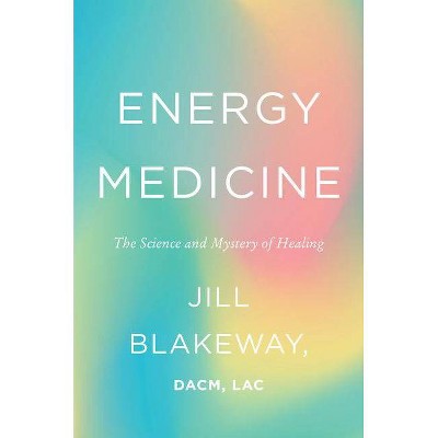 Energy Medicine - by  Jill Blakeway (Hardcover)