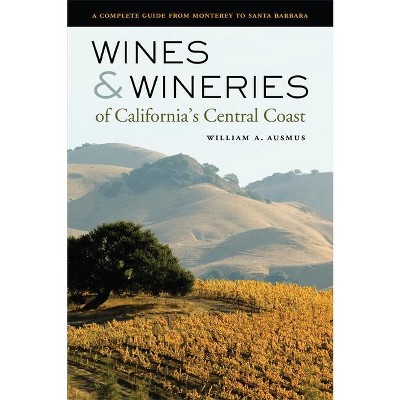 Wines & Wineries of California's Central Coast - by  William A Ausmus (Paperback)
