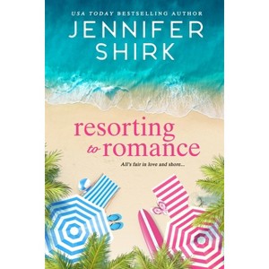 Resorting to Romance - by  Jennifer Shirk (Paperback) - 1 of 1