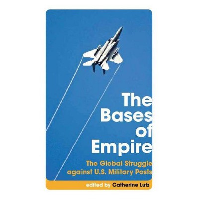The Bases of Empire - by  Catherine Lutz & Cynthia Enloe (Paperback)