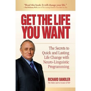 Get the Life You Want - by  Richard Bandler (Paperback) - 1 of 1