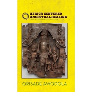 Africa Centered Ancestral Healing - by  Orisade Awodola (Paperback) - 1 of 1