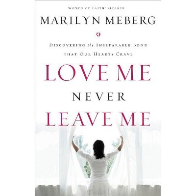 Love Me Never Leave Me - by  Marilyn Meberg (Paperback)
