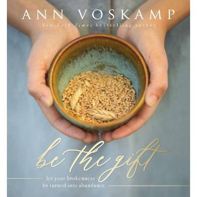 Be the Gift - by  Ann Voskamp (Hardcover)