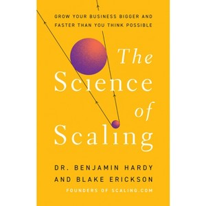 The Science of Scaling - by  Benjamin Hardy & Blake Erickson (Hardcover) - 1 of 1