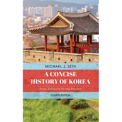 A Concise History of Korea - 4th Edition by  Michael J Seth (Hardcover)