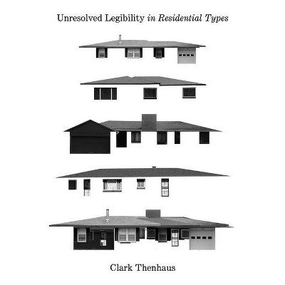Unresolved Legibility in Residential Types - by  Clark Thenhaus (Paperback)