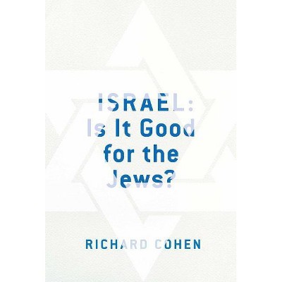 Israel: Is It Good for the Jews? - by  Richard M Cohen (Paperback)