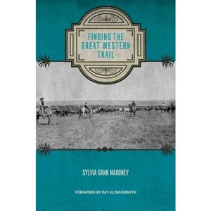 Finding the Great Western Trail - (Grover E. Murray Studies in the American Southwest) by  Sylvia Mahoney (Hardcover) - 1 of 1
