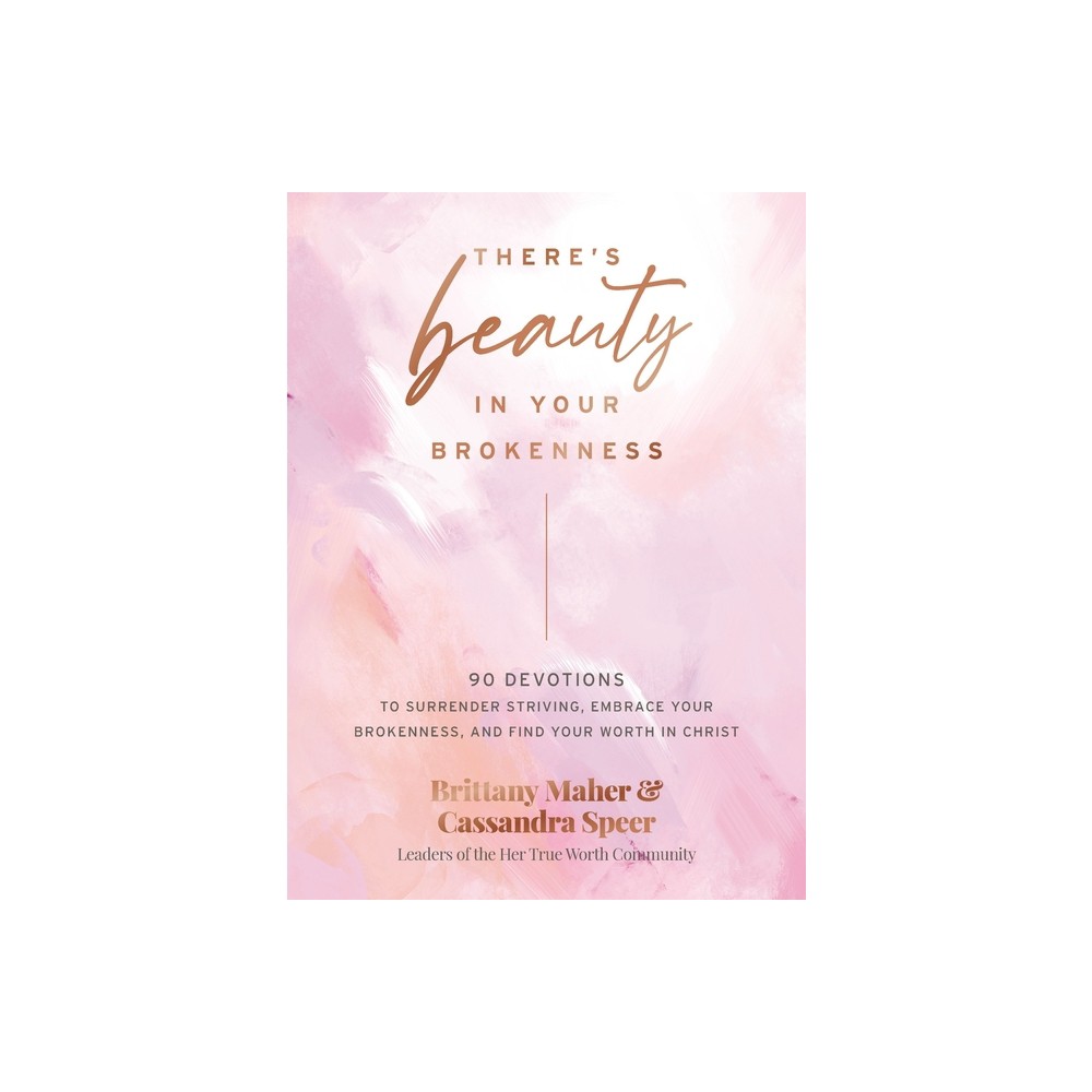 There's Beauty in Your Brokenness - by Brittany Maher & Cassandra Speer (Hardcover)